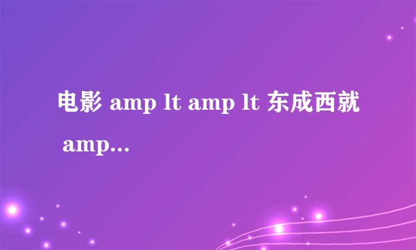 电影 amp lt amp lt 东成西就 amp gt amp gt 的片尾曲