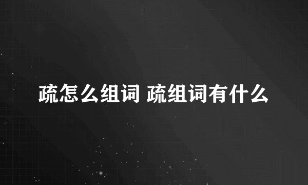 疏怎么组词 疏组词有什么