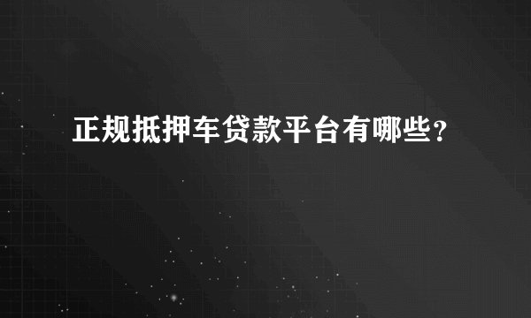 正规抵押车贷款平台有哪些？