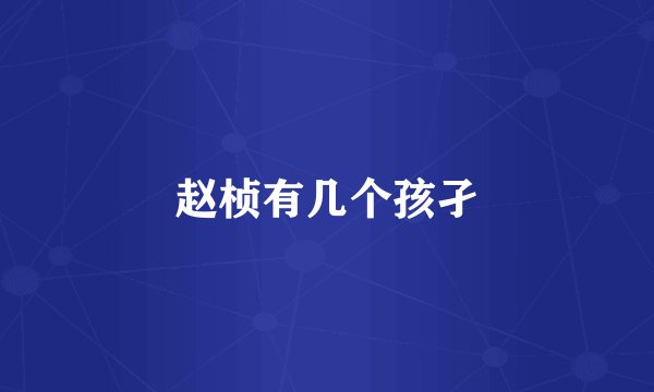 赵桢有几个孩孑