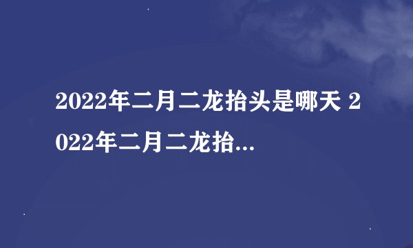 2022年二月二龙抬头是哪天 2022年二月二龙抬头是何时