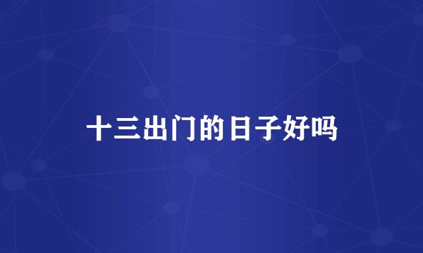 十三出门的日子好吗