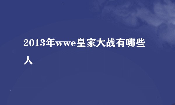 2013年wwe皇家大战有哪些人