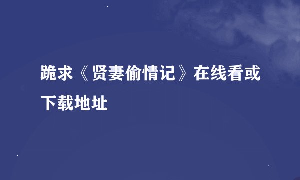 跪求《贤妻偷情记》在线看或下载地址