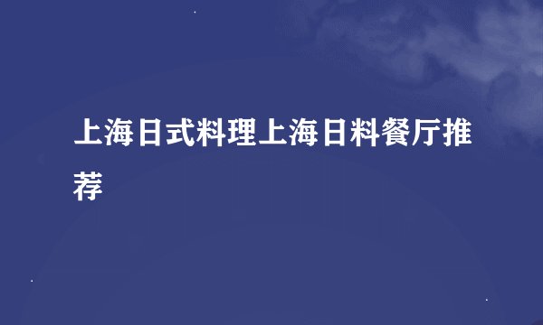 上海日式料理上海日料餐厅推荐
