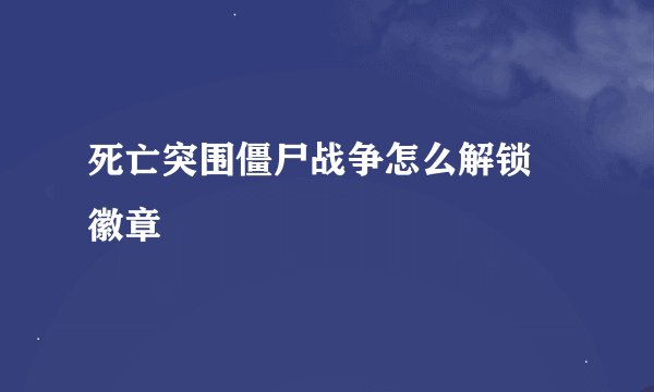 死亡突围僵尸战争怎么解锁 徽章