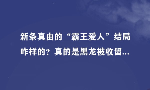 新条真由的“霸王爱人”结局咋样的？真的是黑龙被收留来实的拉面馆老板娘的儿子射杀了？据说是黑龙硬撑着
