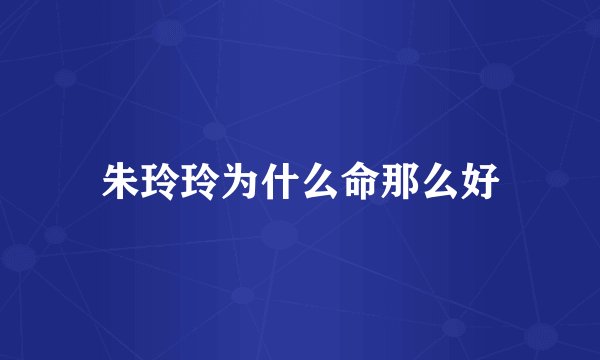 朱玲玲为什么命那么好
