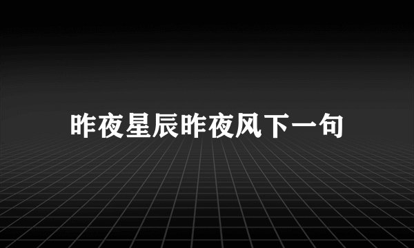 昨夜星辰昨夜风下一句