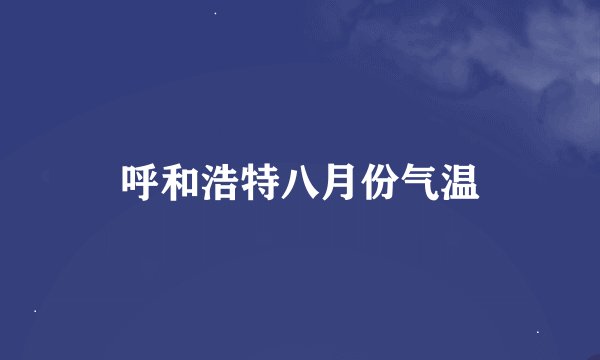 呼和浩特八月份气温