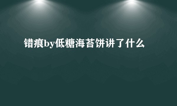 错痕by低糖海苔饼讲了什么