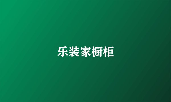 乐装家橱柜