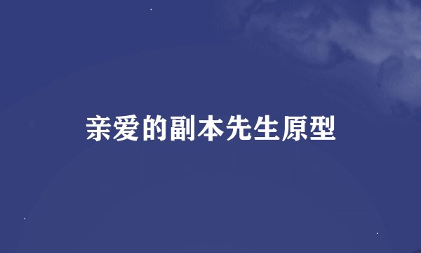 亲爱的副本先生原型