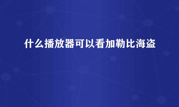 什么播放器可以看加勒比海盗