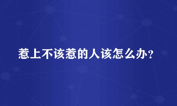 惹上不该惹的人该怎么办？