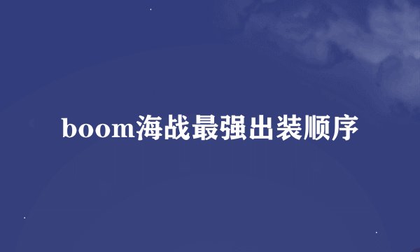 boom海战最强出装顺序