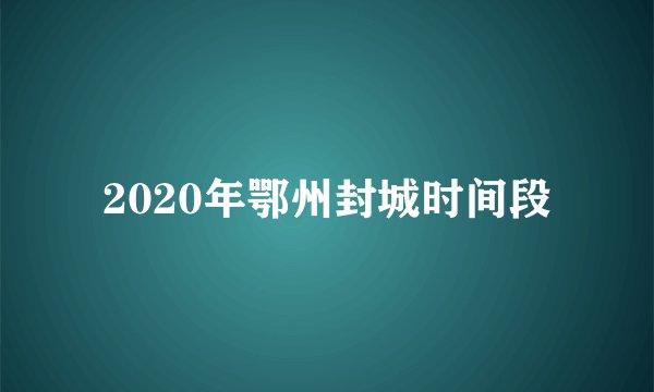 2020年鄂州封城时间段
