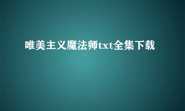 唯美主义魔法师txt全集下载