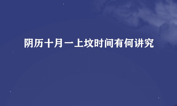 阴历十月一上坟时间有何讲究