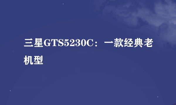 三星GTS5230C：一款经典老机型