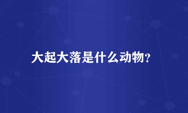 大起大落是什么动物？
