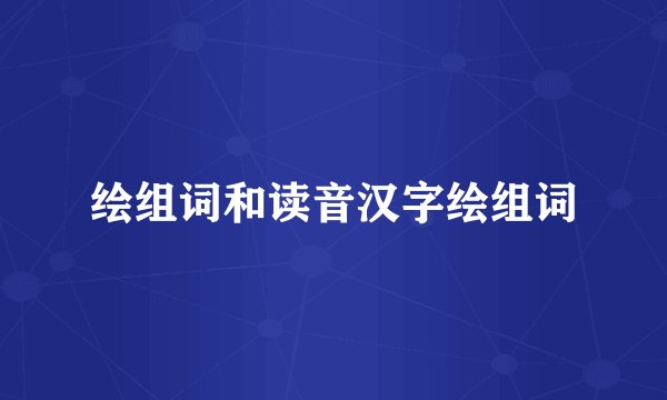 绘组词和读音汉字绘组词