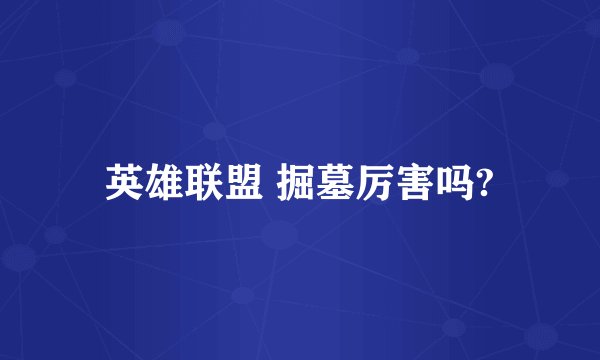 英雄联盟 掘墓厉害吗?