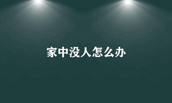 家中没人怎么办