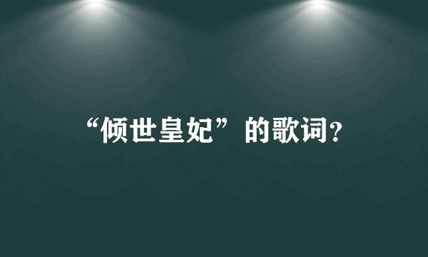 “倾世皇妃”的歌词？