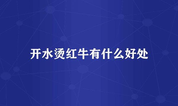 开水烫红牛有什么好处