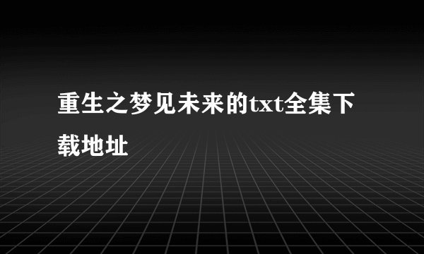 重生之梦见未来的txt全集下载地址