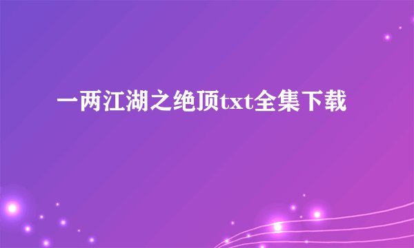 一两江湖之绝顶txt全集下载