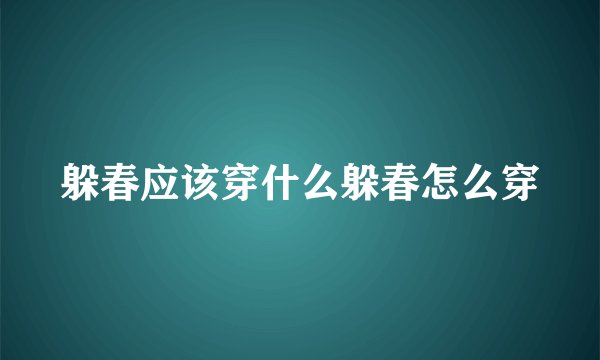 躲春应该穿什么躲春怎么穿