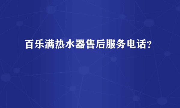 百乐满热水器售后服务电话？
