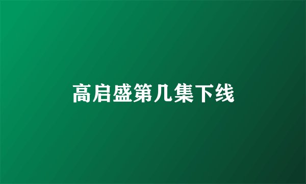 高启盛第几集下线