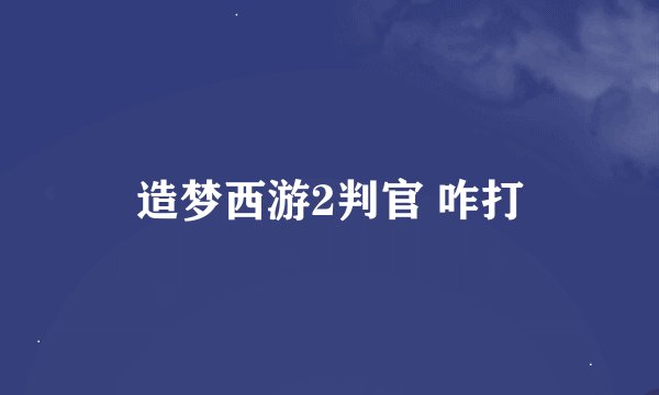 造梦西游2判官 咋打
