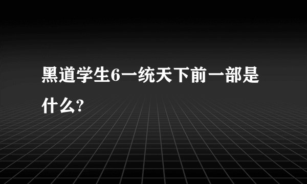 黑道学生6一统天下前一部是什么?