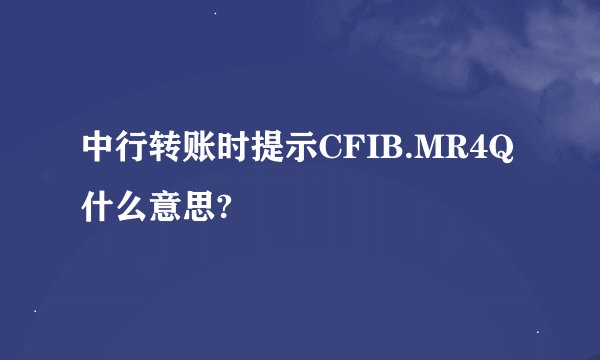 中行转账时提示CFIB.MR4Q什么意思?