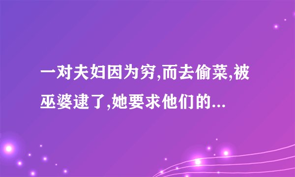 一对夫妇因为穷,而去偷菜,被巫婆逮了,她要求他们的第一个孩子给她的动画片是