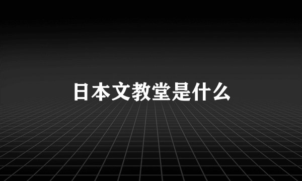 日本文教堂是什么