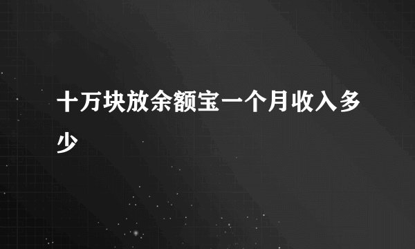十万块放余额宝一个月收入多少