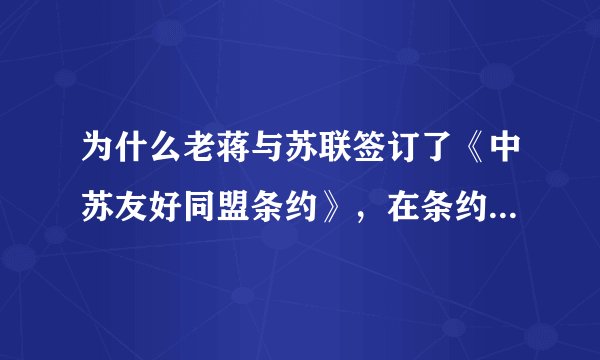 为什么老蒋与苏联签订了《中苏友好同盟条约》，在条约中正式承认了“蒙古人民共和国”独立？
