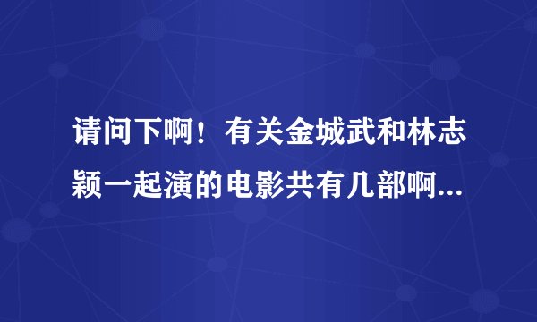 请问下啊！有关金城武和林志颖一起演的电影共有几部啊？分别叫什么啊？？？