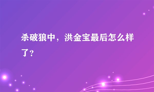 杀破狼中，洪金宝最后怎么样了？