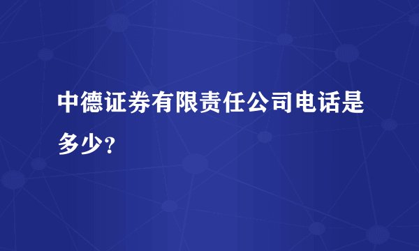 中德证券有限责任公司电话是多少？