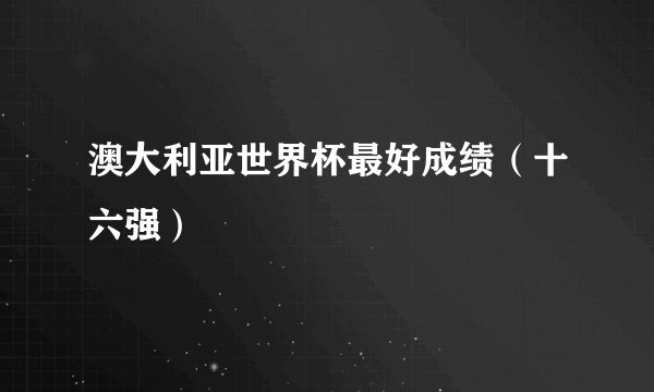 澳大利亚世界杯最好成绩（十六强）