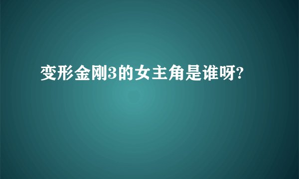 变形金刚3的女主角是谁呀?