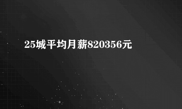 25城平均月薪820356元