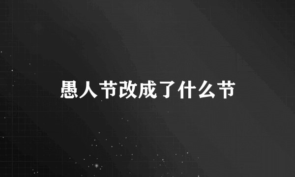 愚人节改成了什么节