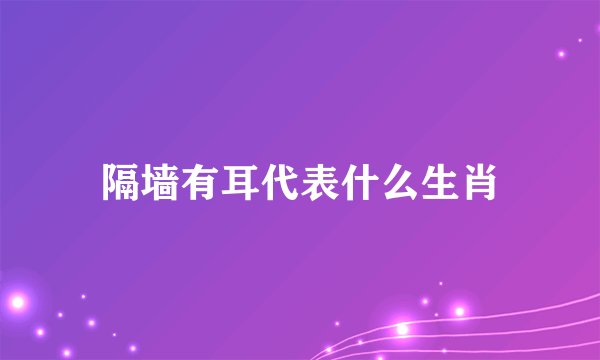 隔墙有耳代表什么生肖